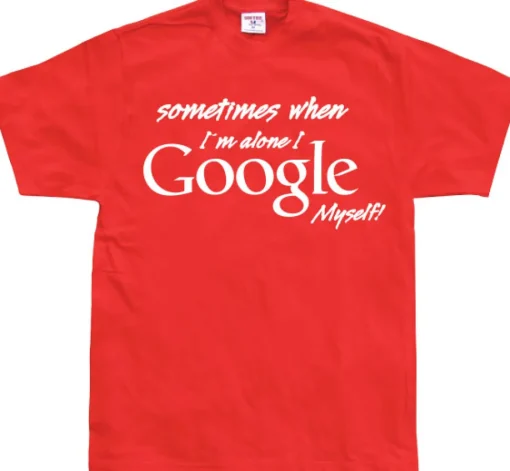 I Google Myself! T-Shirt