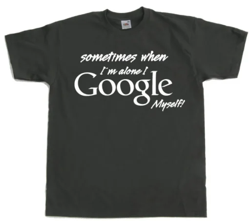 I Google Myself! T-Shirt