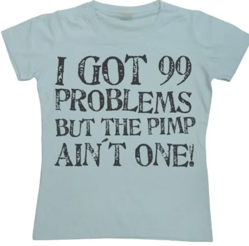 I Got 99 Problems... Girly T-shirt