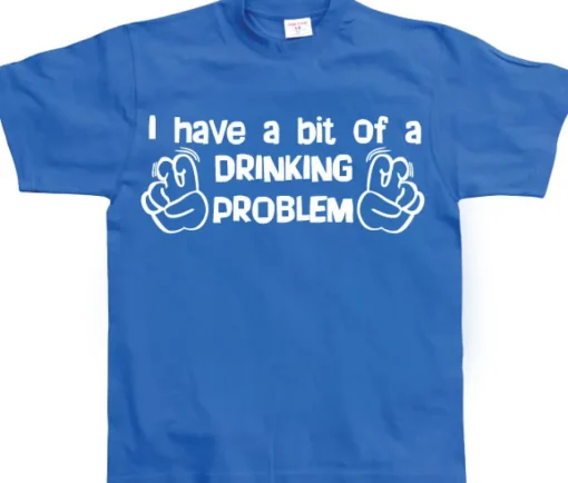 I Have A Bit Of A Drinking Problem T-Shirt