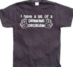 I Have A Bit Of A Drinking Problem T-Shirt