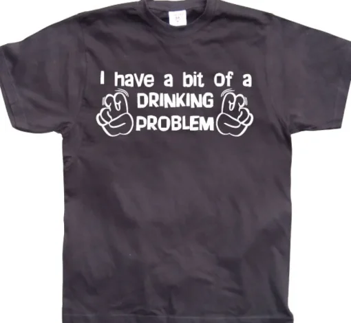 I Have A Bit Of A Drinking Problem T-Shirt