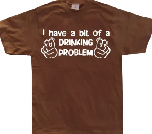 I Have A Bit Of A Drinking Problem T-Shirt