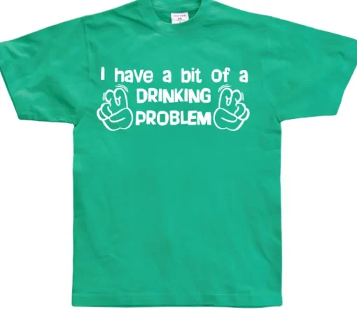 I Have A Bit Of A Drinking Problem T-Shirt