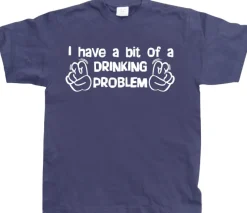I Have A Bit Of A Drinking Problem T-Shirt