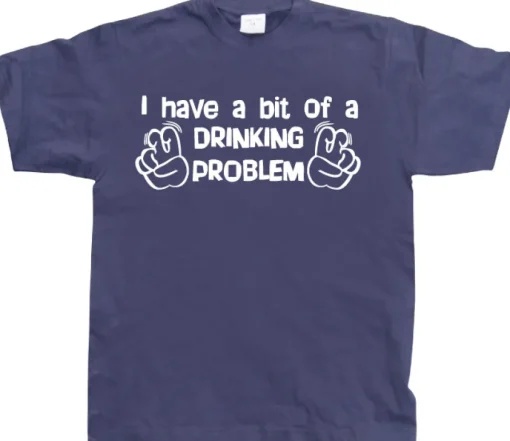 I Have A Bit Of A Drinking Problem T-Shirt