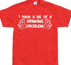 I Have A Bit Of A Drinking Problem T-Shirt