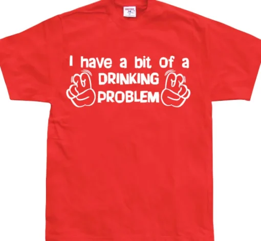 I Have A Bit Of A Drinking Problem T-Shirt