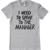 I Need To Speak To The Manager T-Shirt
