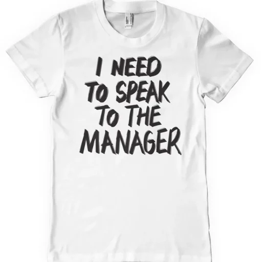 I Need To Speak To The Manager T-Shirt