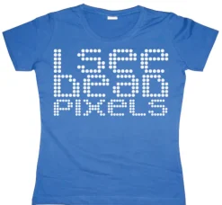 I See Dead Pixels Girly T-shirt