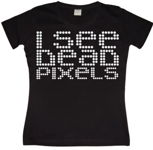 I See Dead Pixels Girly T-shirt