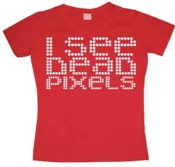 I See Dead Pixels Girly T-shirt