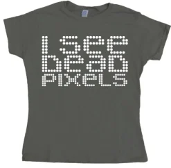 I See Dead Pixels Girly T-shirt