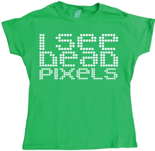 I See Dead Pixels Girly T-shirt