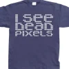 I See Dead Pixels T-Shirt
