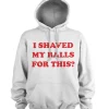 I Shaved My Balls For This Hoodie