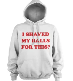 I Shaved My Balls For This Hoodie