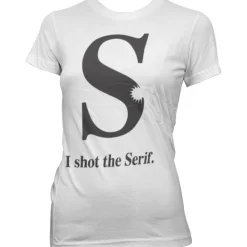 I Shot The Serif Girly T-Shirt