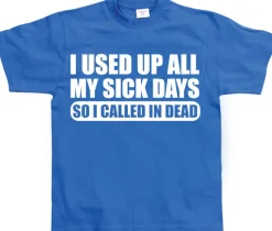 I used all my sick days... T-Shirt
