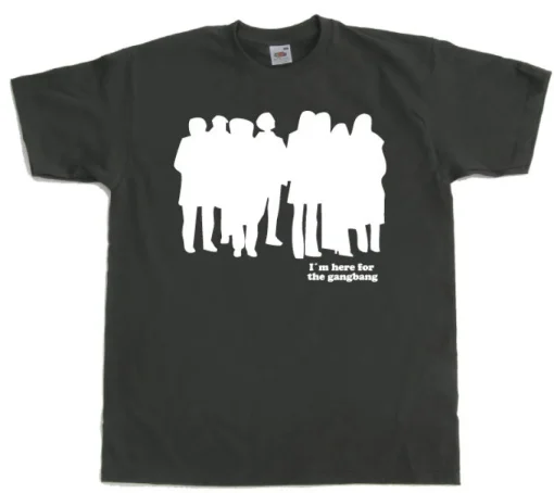 I`m Here For The Gangbang T-Shirt