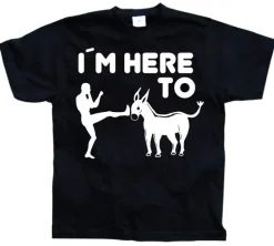 I´m Here To Kick Ass! T-Shirt