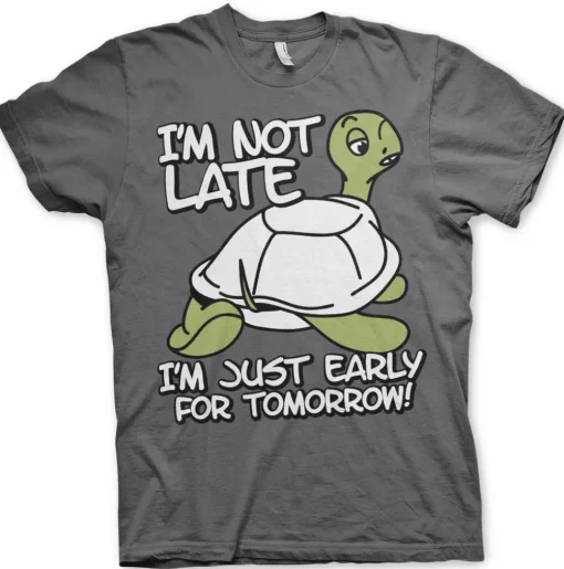 I'm Not Late, I'm Early For Tomorrow T-Shirt