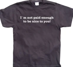 IÂ´m Not Paid Enough To Be Nice To You T-Shirt