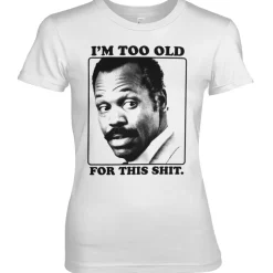 I'm To Old For This Shit Girly Tee
