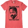 I'm To Old For This Shit T-Shirt
