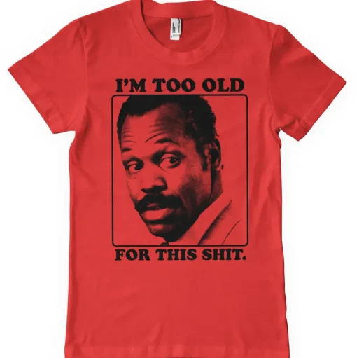 I'm To Old For This Shit T-Shirt