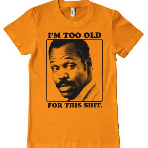 I'm To Old For This Shit T-Shirt