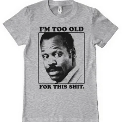 I'm To Old For This Shit T-Shirt