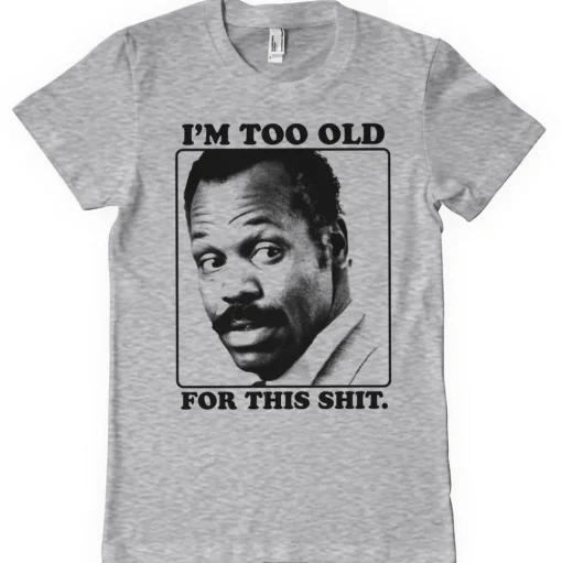 I'm To Old For This Shit T-Shirt