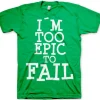 I´m Too Epic To Fail T-Shirt