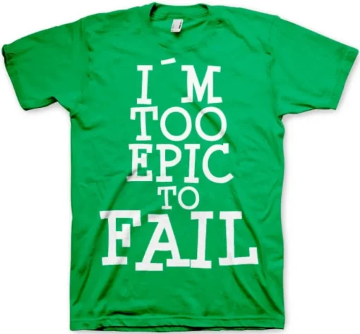I´m Too Epic To Fail T-Shirt