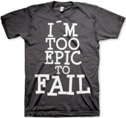 I´m Too Epic To Fail T-Shirt