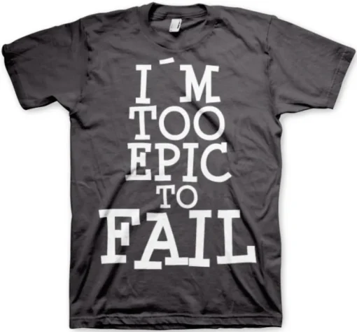 I´m Too Epic To Fail T-Shirt