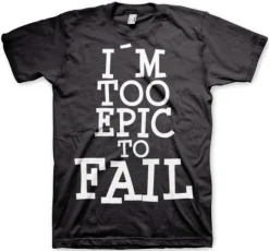 I´m Too Epic To Fail T-Shirt