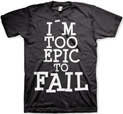I´m Too Epic To Fail T-Shirt