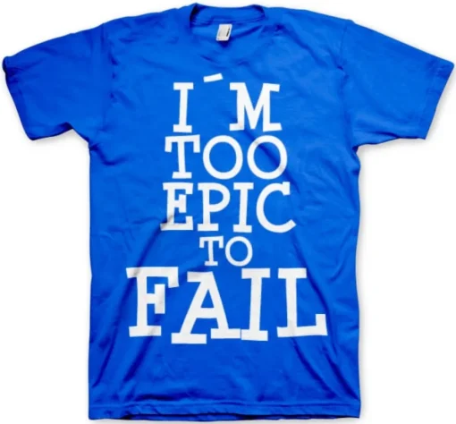 I´m Too Epic To Fail T-Shirt