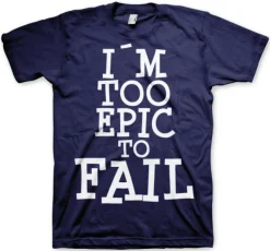 I´m Too Epic To Fail T-Shirt