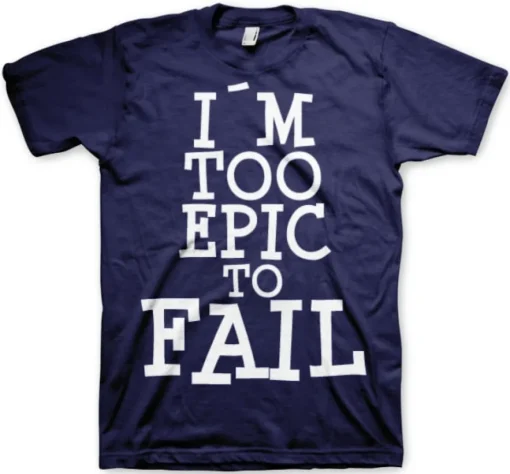 I´m Too Epic To Fail T-Shirt