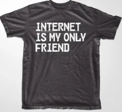 Internet Is My Only Friend T-Shirt