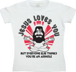 Jesus Loves You, But Everybody Else... Girly T-shirt
