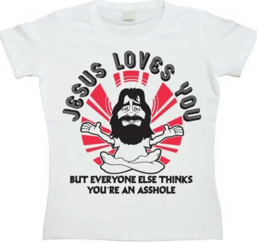 Jesus Loves You, But Everybody Else... Girly T-shirt