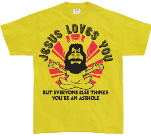 Jesus Loves You, But Everybody Else... T-Shirt