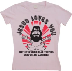 Jesus Loves You, But Everybody Else... Girly T-shirt
