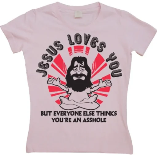 Jesus Loves You, But Everybody Else... Girly T-shirt