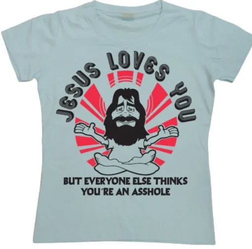 Jesus Loves You, But Everybody Else... Girly T-shirt